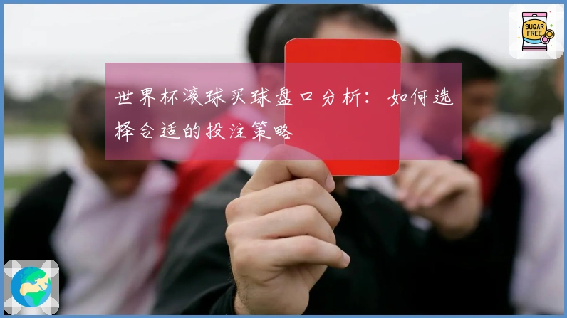 世界杯滚球买球盘口分析：如何选择合适的投注策略