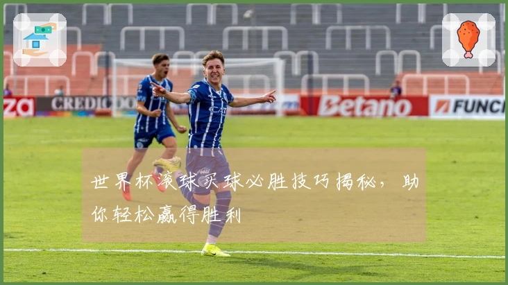 世界杯滚球买球必胜技巧揭秘，助你轻松赢得胜利