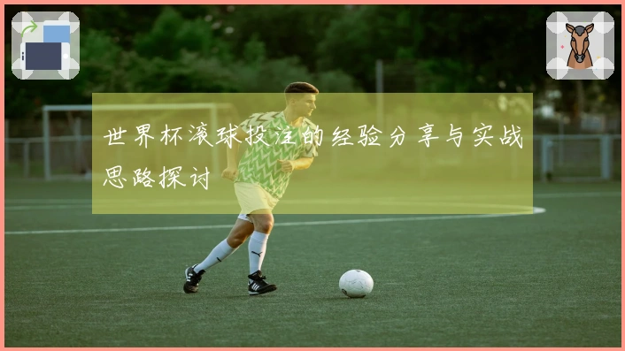 世界杯滚球投注的经验分享与实战思路探讨