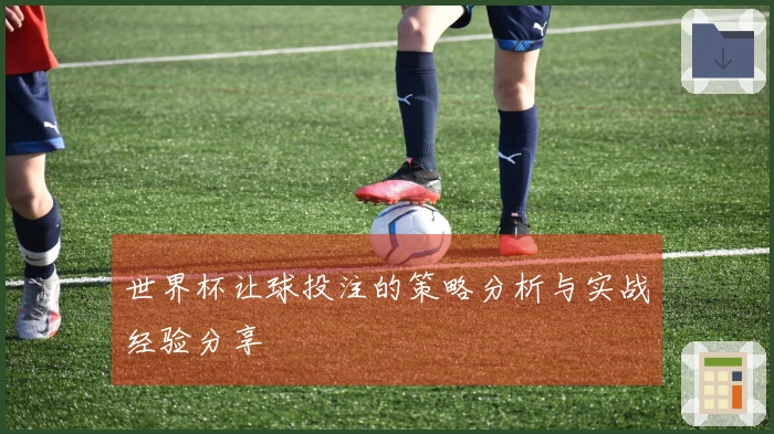 世界杯让球投注的策略分析与实战经验分享