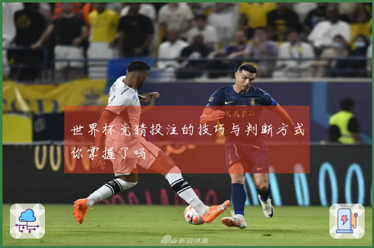 世界杯竞猜投注的技巧与判断方式你掌握了吗