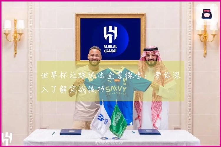 世界杯让球玩法全景探索，带你深入了解实战技巧