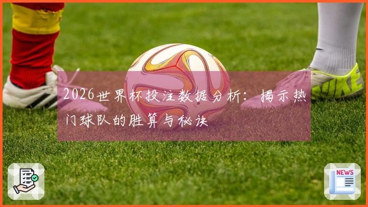 2026世界杯投注数据分析：揭示热门球队的胜算与秘诀