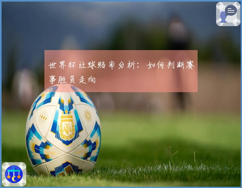 世界杯让球赔率分析：如何判断赛事胜负走向